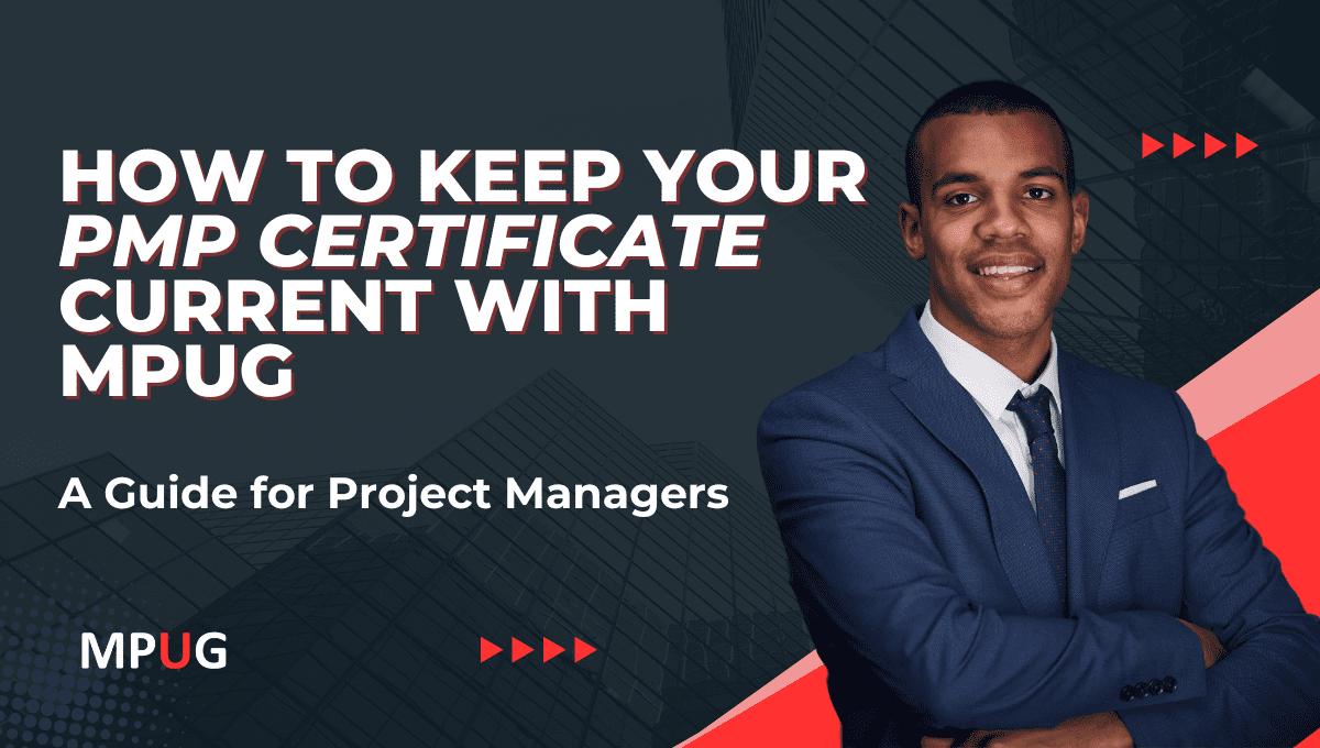 How to Keep Your PMP Certificate Current with MPUG: A Guide for Project Managers