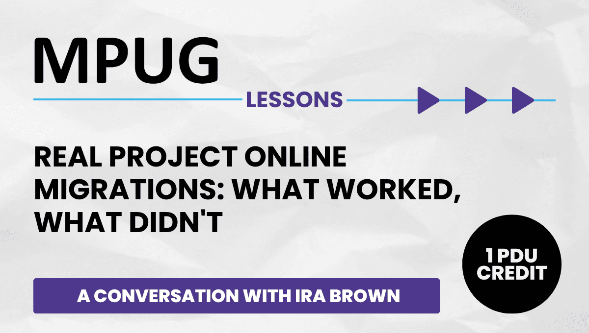 Real Project Online Migrations: What Worked, What Didn’t – A Conversation with Ira Brown - Lessons Webinar | Earn 1 PDUs