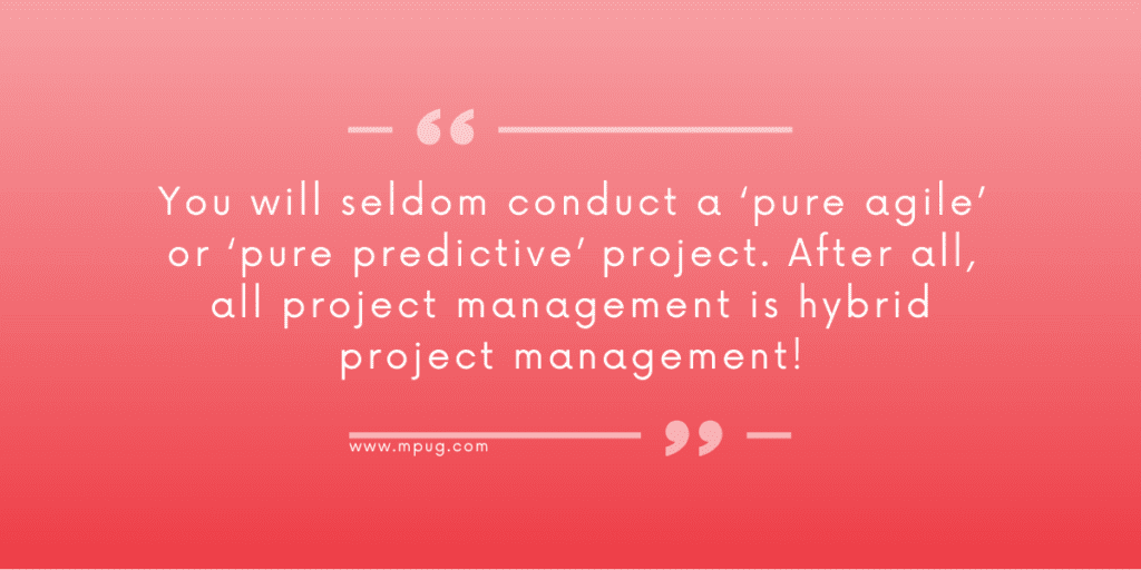 "You will seldom conduct a 'pure agile' or 'pure predictive' project. After all, all project management is hybrid project management!"