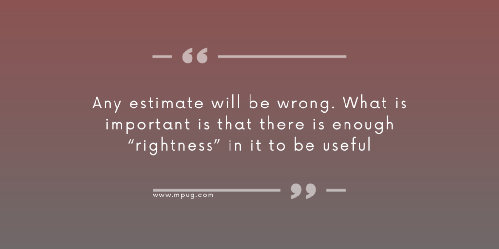 "Any estimate will be wrong. What is important is that there is enough 'rightness' in it to be useful." 